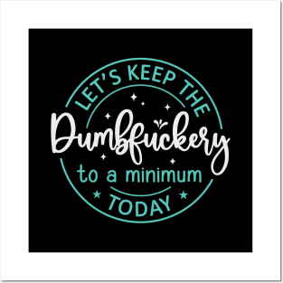 Let's Keep The Dumbfuckery To a Minimum Today Posters and Art